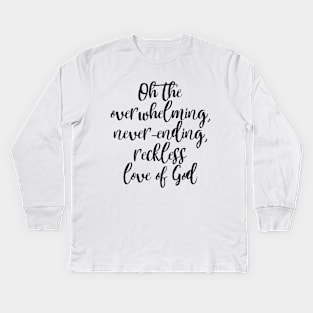 Oh the Overwhelming, Never-ending, Reckless love of God Kids Long Sleeve T-Shirt